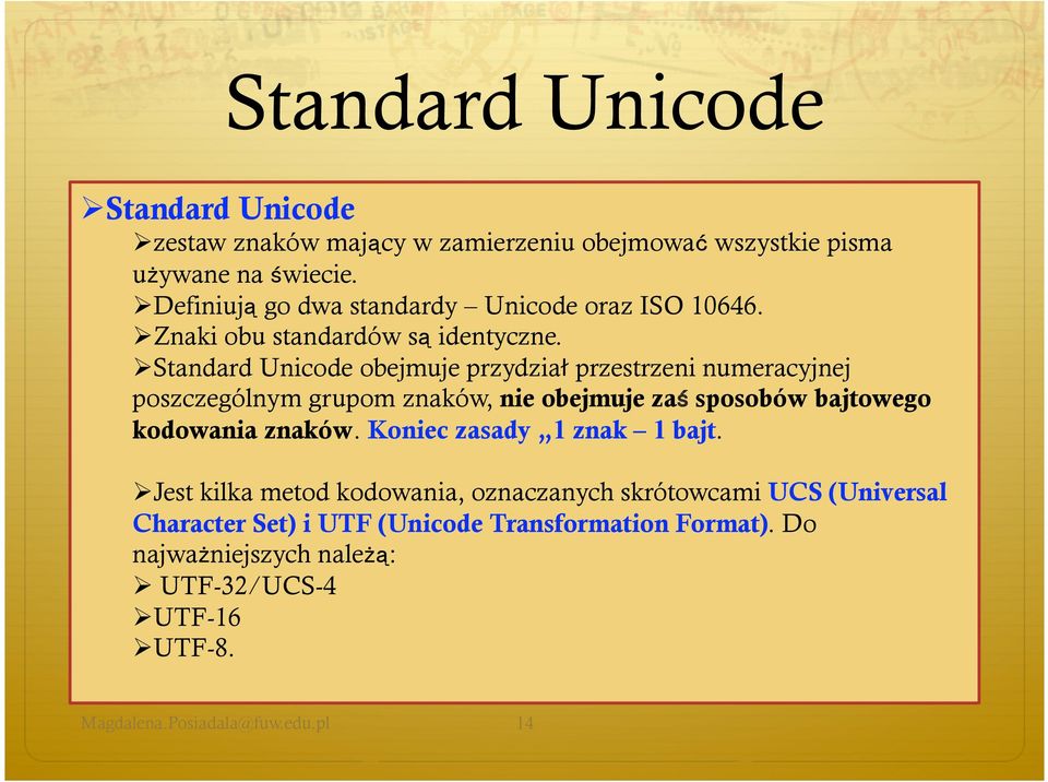 Standard Unicode obejmuje przydzia przestrzeni numeracyjnej poszczególnym grupom znaków, nie obejmuje zaś sposobów bajtowego kodowania znaków.