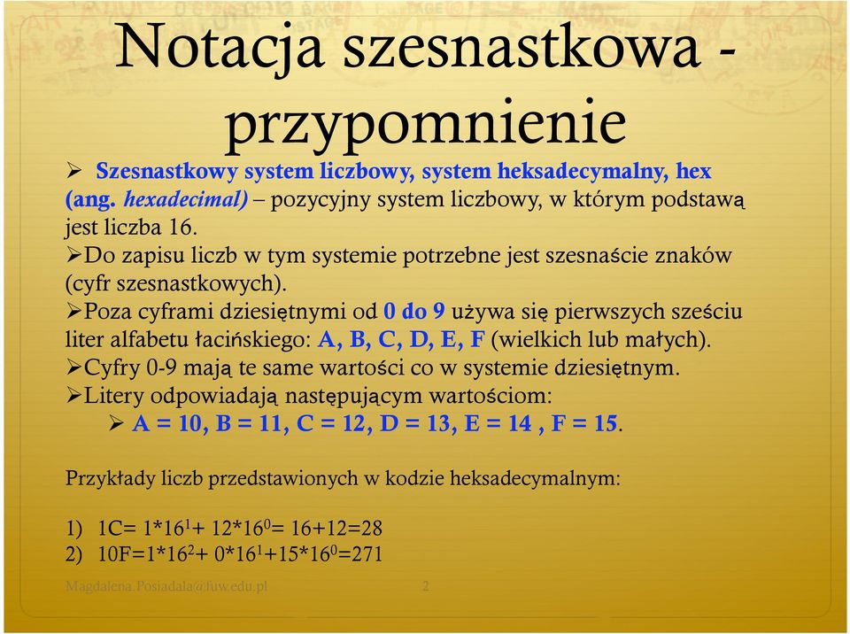 Poza cyframi dziesiętnymi od 0 do 9 używa się pierwszych sześciu liter alfabetu acińskiego: A, B, C, D, E, F (wielkich lub ma ych).