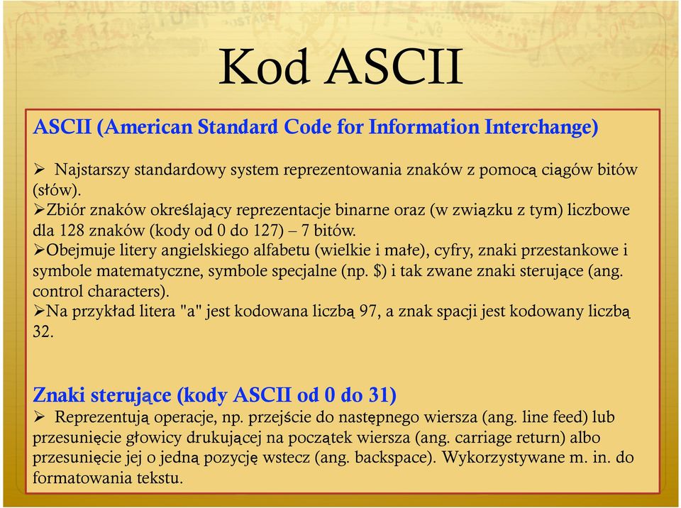 Obejmuje litery angielskiego alfabetu (wielkie i ma e), cyfry, znaki przestankowe i symbole matematyczne, symbole specjalne (np. $) i tak zwane znaki sterujące (ang. control characters).