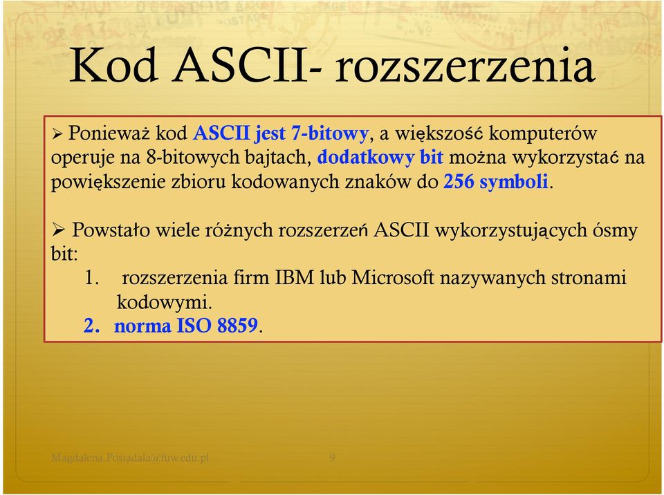 256 symboli. Powsta o wiele różnych rozszerzeń ASCII wykorzystujących ósmy bit: 1.