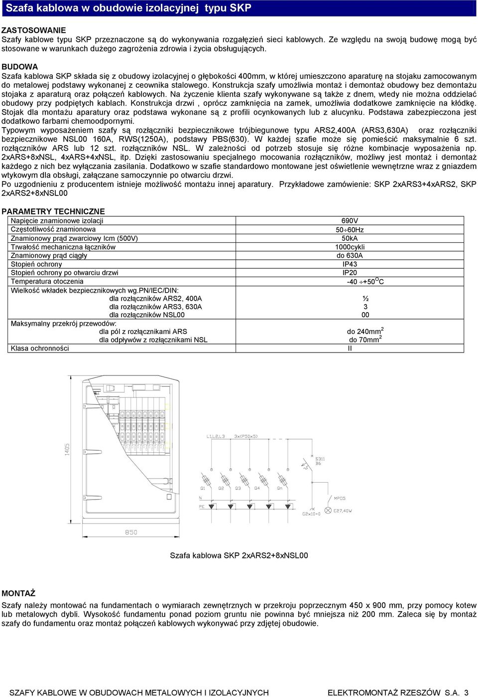 Szafa kablowa SKP składa się z obudowy izolacyjnej o głębokości 4mm, w której umieszczono aparaturę na stojaku zamocowanym do metalowej podstawy wykonanej z ceownika stalowego.