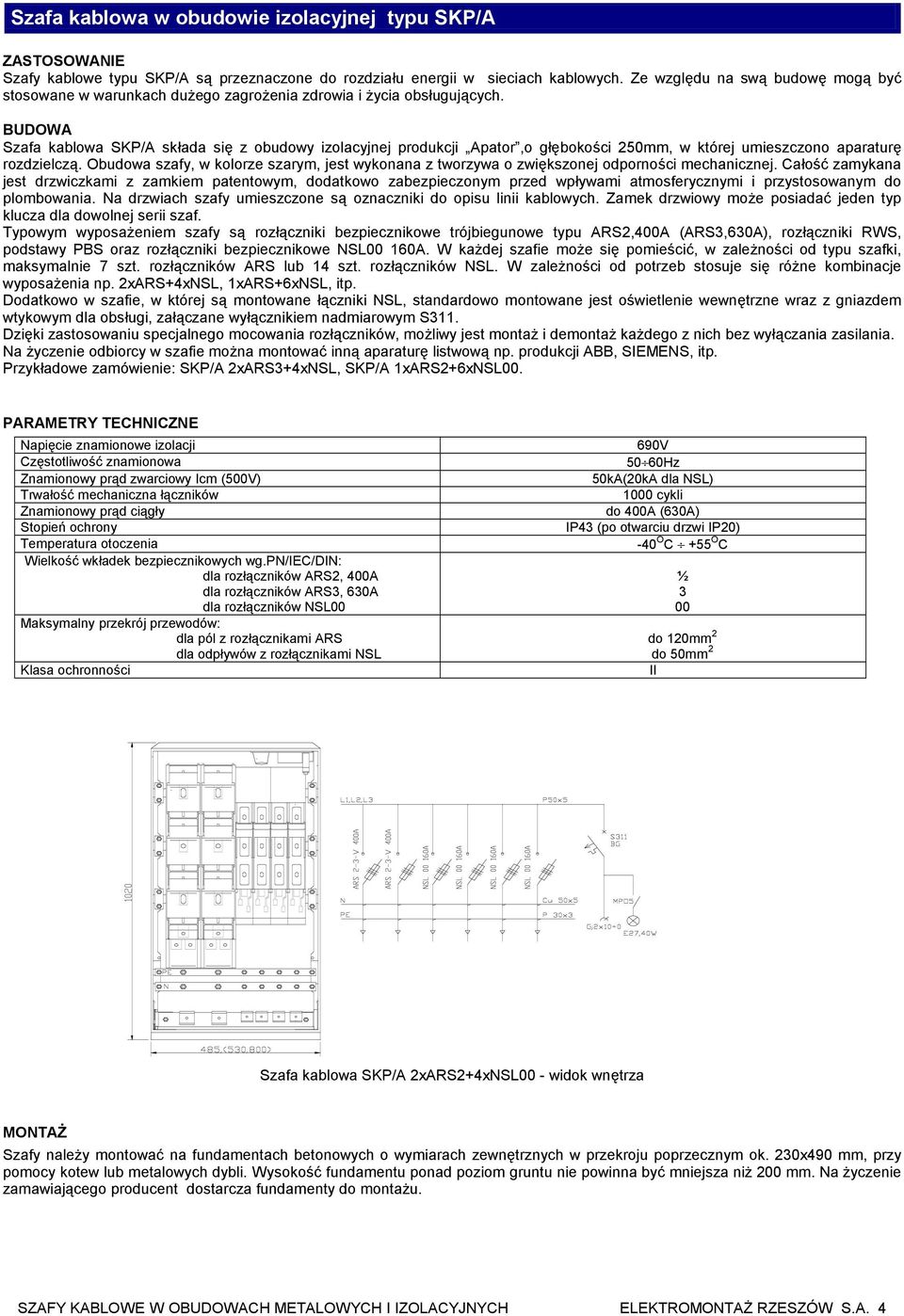 Szafa kablowa SKP/A składa się z obudowy izolacyjnej produkcji Apator,o głębokości 250mm, w której umieszczono aparaturę rozdzielczą.