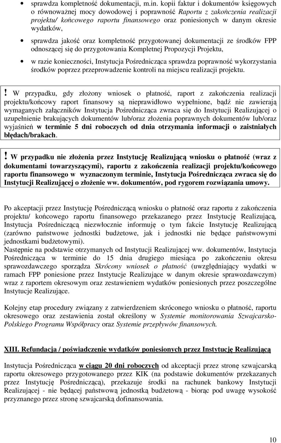 sprawdza jakość oraz kompletność przygotowanej dokumentacji ze środków FPP odnoszącej się do przygotowania Kompletnej Propozycji Projektu, w razie konieczności, Instytucja Pośrednicząca sprawdza