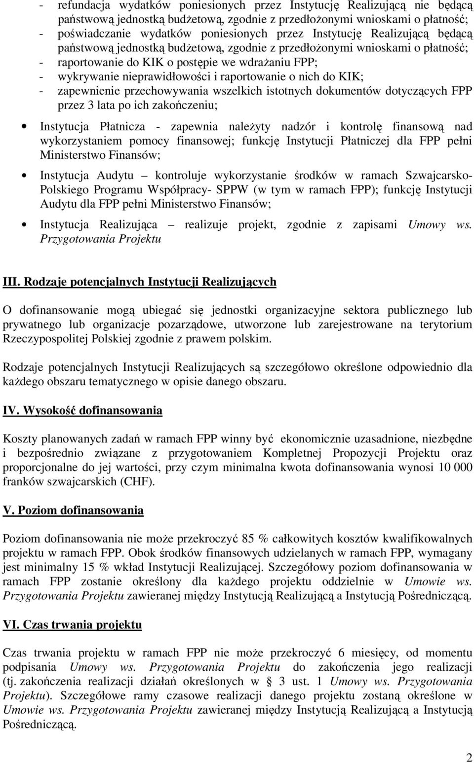 raportowanie o nich do KIK; - zapewnienie przechowywania wszelkich istotnych dokumentów dotyczących FPP przez 3 lata po ich zakończeniu; Instytucja Płatnicza - zapewnia naleŝyty nadzór i kontrolę