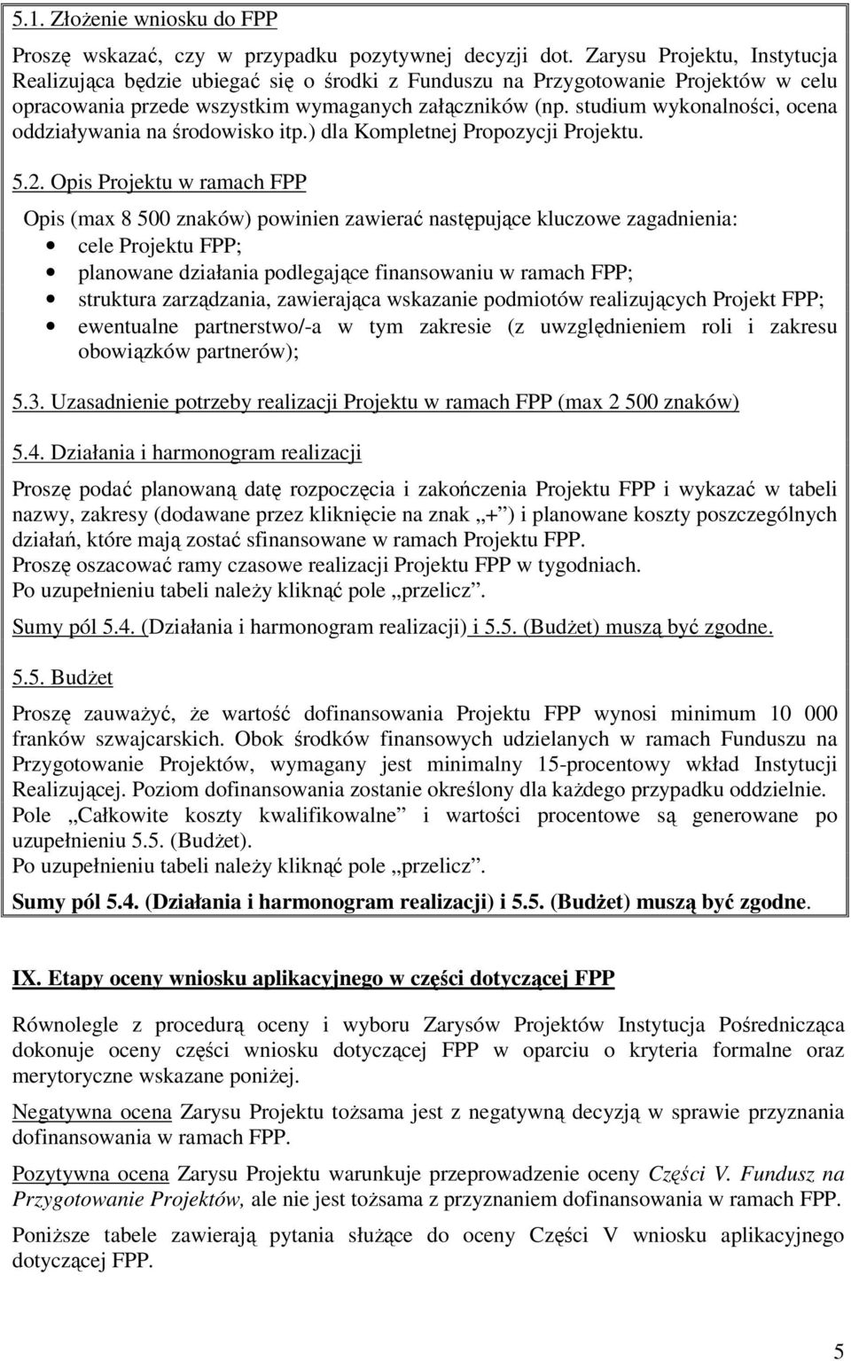 studium wykonalności, ocena oddziaływania na środowisko itp.) dla Kompletnej Propozycji Projektu. 5.2.