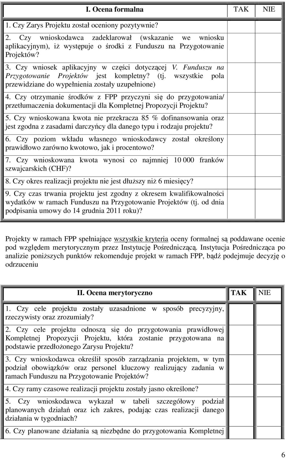 Funduszu na Przygotowanie Projektów jest kompletny? (tj. wszystkie pola przewidziane do wypełnienia zostały uzupełnione) 4.