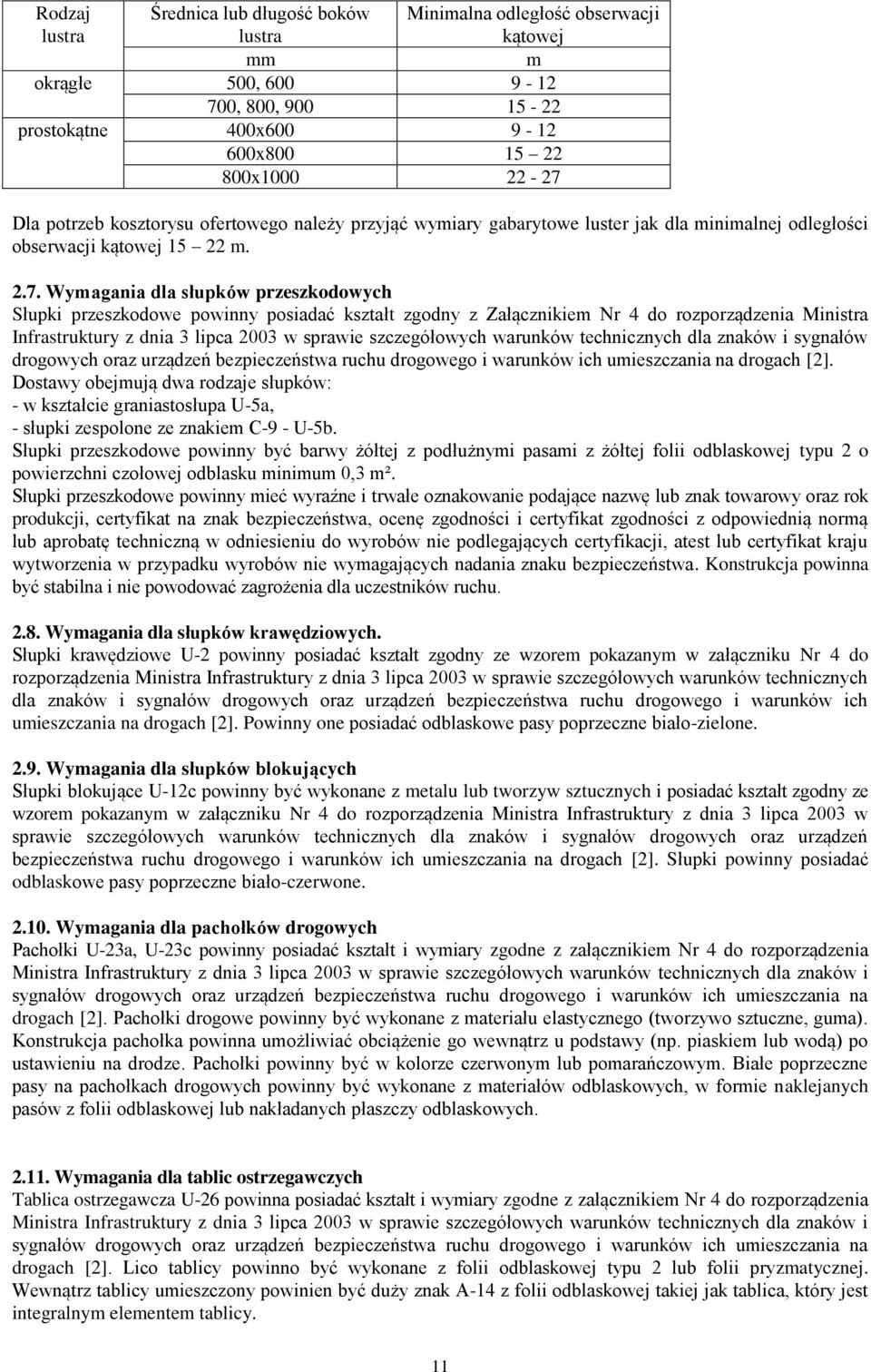 Wymagania dla słupków przeszkodowych Słupki przeszkodowe powinny posiadać kształt zgodny z Załącznikiem Nr 4 do rozporządzenia Ministra Infrastruktury z dnia 3 lipca 2003 w sprawie szczegółowych