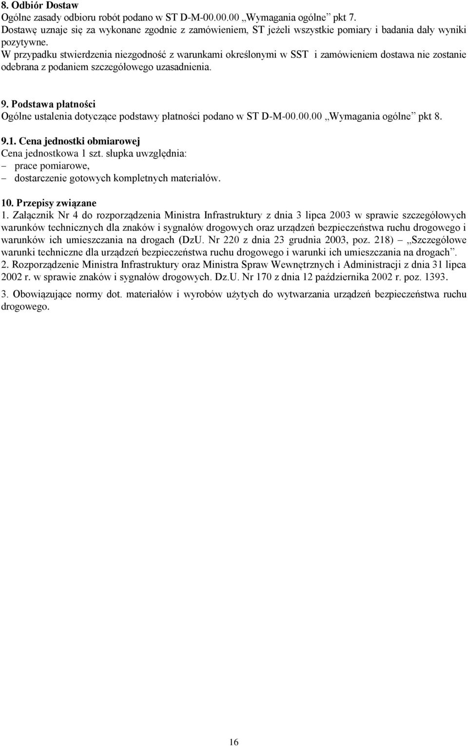 W przypadku stwierdzenia niezgodność z warunkami określonymi w SST i zamówieniem dostawa nie zostanie odebrana z podaniem szczegółowego uzasadnienia. 9.