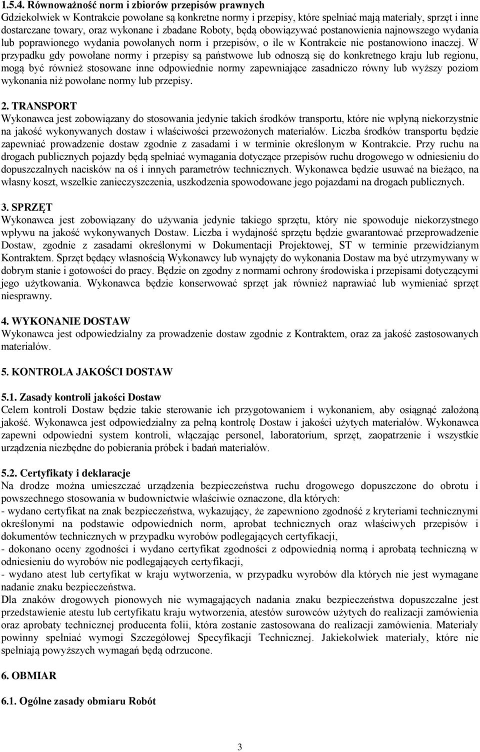zbadane Roboty, będą obowiązywać postanowienia najnowszego wydania lub poprawionego wydania powołanych norm i przepisów, o ile w Kontrakcie nie postanowiono inaczej.