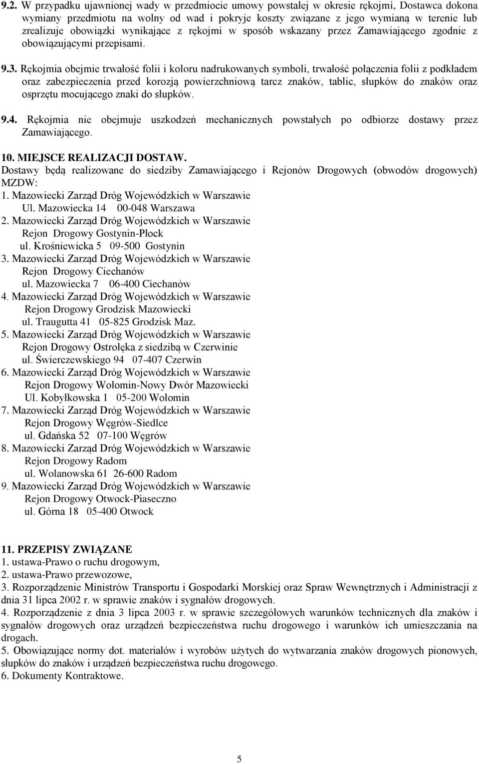 Rękojmia obejmie trwałość folii i koloru nadrukowanych symboli, trwałość połączenia folii z podkładem oraz zabezpieczenia przed korozją powierzchniową tarcz znaków, tablic, słupków do znaków oraz