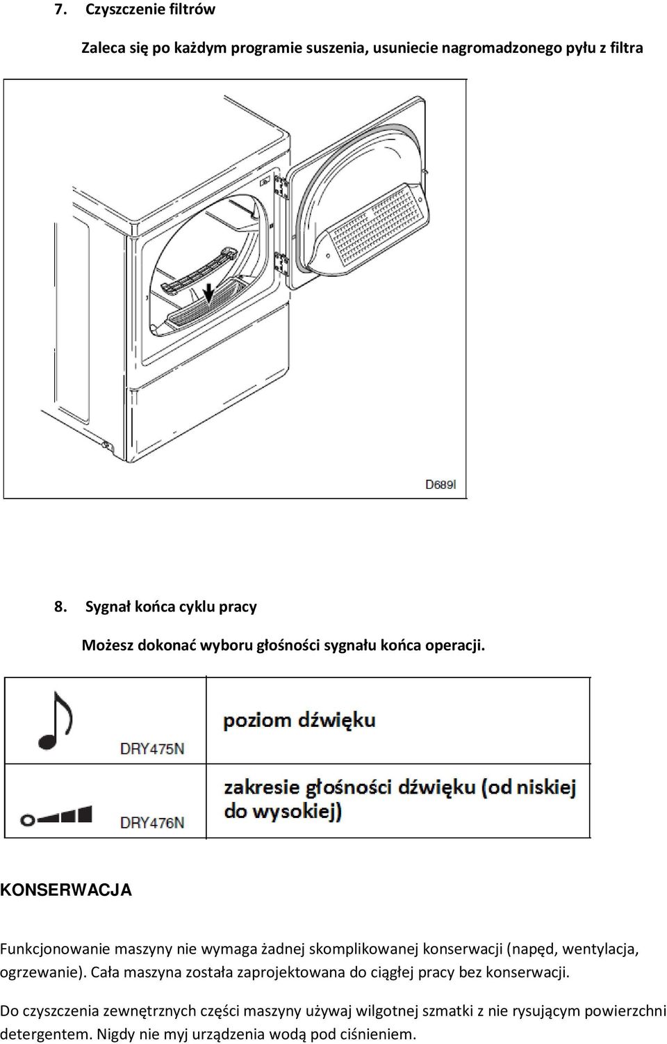 KONSERWACJA Funkcjonowanie maszyny nie wymaga żadnej skomplikowanej konserwacji (napęd, wentylacja, ogrzewanie).