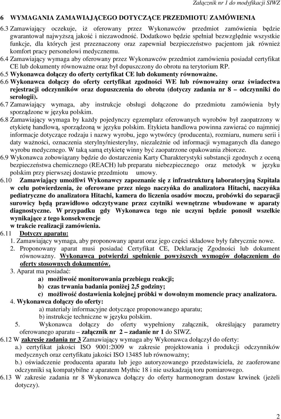 Dodatkowo będzie spełniał bezwzględnie wszystkie funkcje, dla których jest przeznaczony oraz zapewniał bezpieczeństwo pacjentom jak również komfort pracy personelowi medycznemu. 6.
