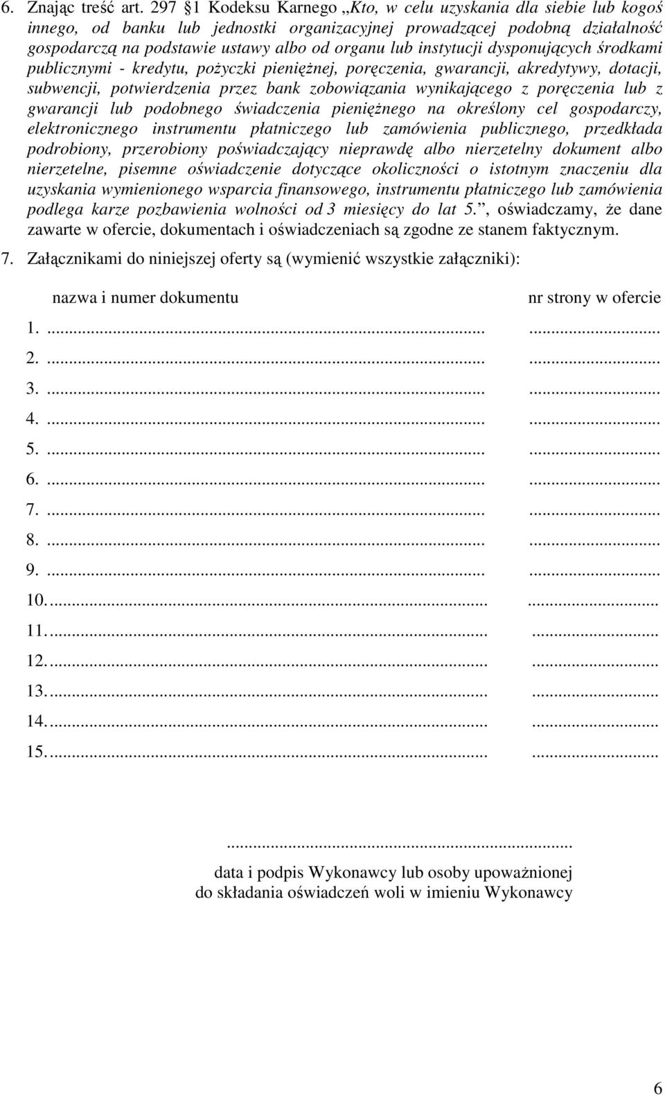 instytucji dysponujących środkami publicznymi - kredytu, pożyczki pieniężnej, poręczenia, gwarancji, akredytywy, dotacji, subwencji, potwierdzenia przez bank zobowiązania wynikającego z poręczenia