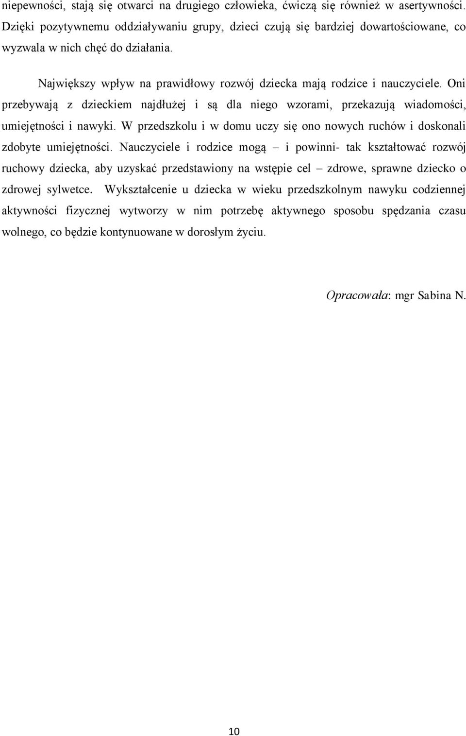 Oni przebywają z dzieckiem najdłużej i są dla niego wzorami, przekazują wiadomości, umiejętności i nawyki. W przedszkolu i w domu uczy się ono nowych ruchów i doskonali zdobyte umiejętności.
