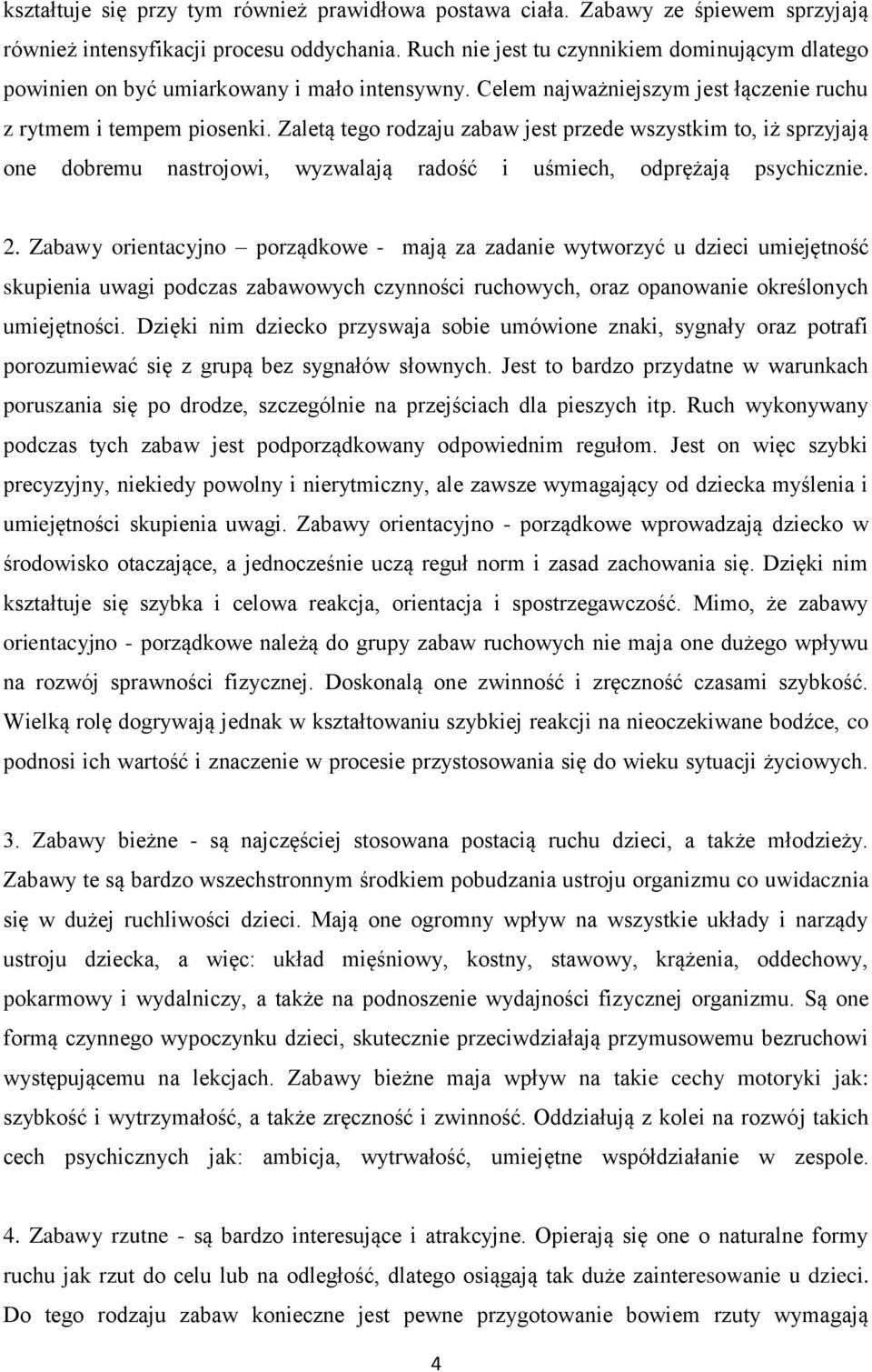 Zaletą tego rodzaju zabaw jest przede wszystkim to, iż sprzyjają one dobremu nastrojowi, wyzwalają radość i uśmiech, odprężają psychicznie. 2.