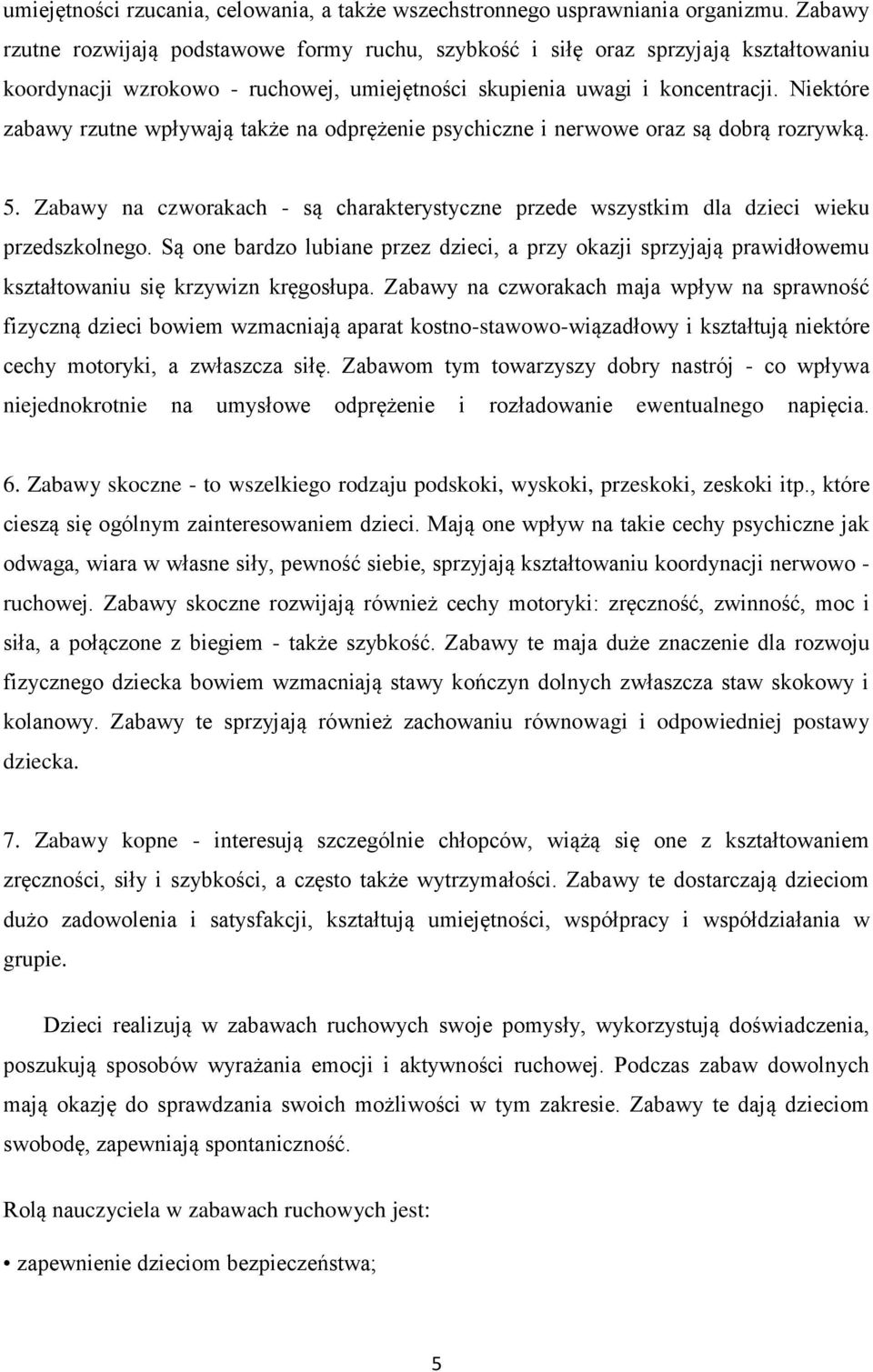 Niektóre zabawy rzutne wpływają także na odprężenie psychiczne i nerwowe oraz są dobrą rozrywką. 5. Zabawy na czworakach - są charakterystyczne przede wszystkim dla dzieci wieku przedszkolnego.