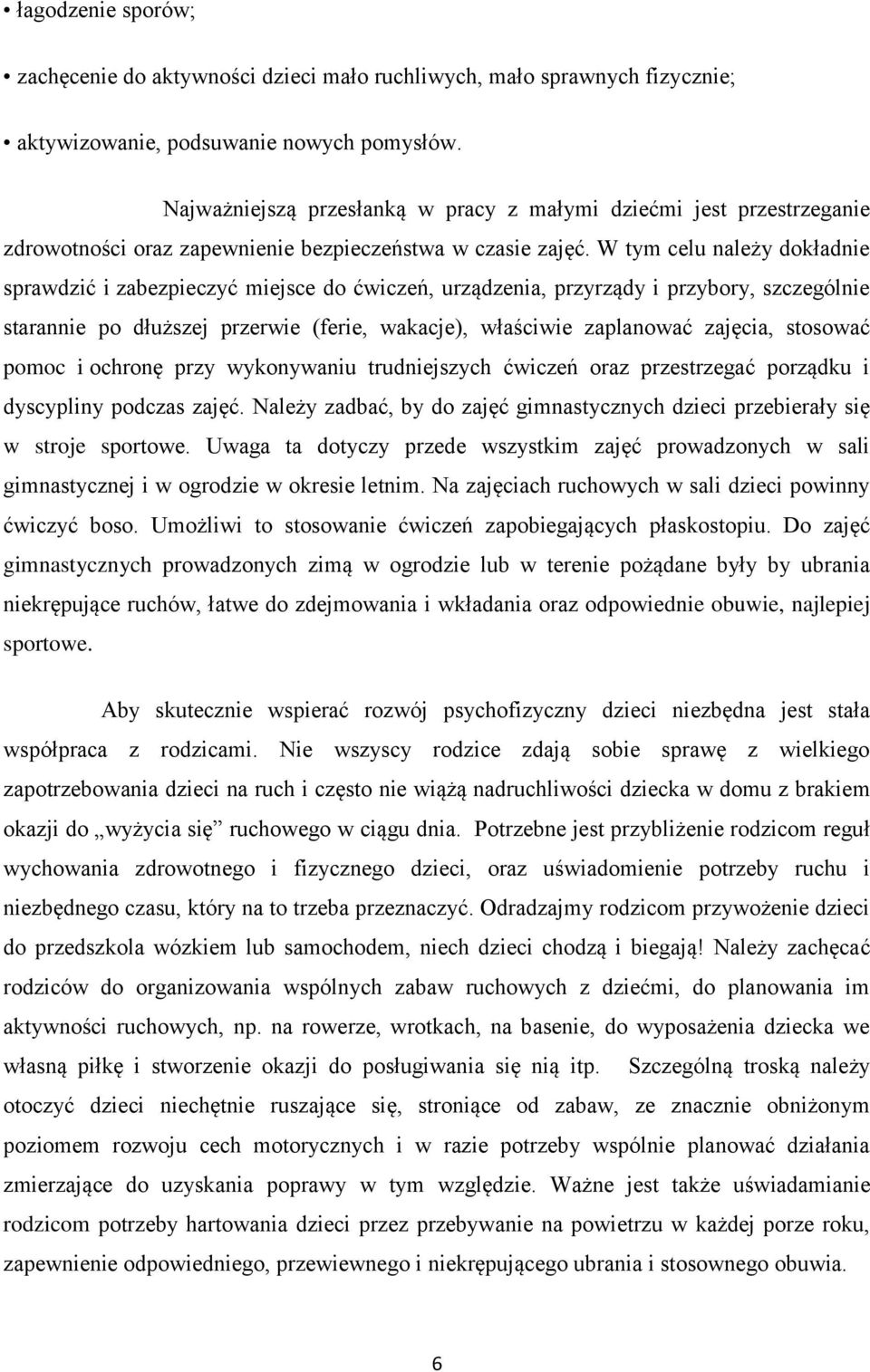 W tym celu należy dokładnie sprawdzić i zabezpieczyć miejsce do ćwiczeń, urządzenia, przyrządy i przybory, szczególnie starannie po dłuższej przerwie (ferie, wakacje), właściwie zaplanować zajęcia,