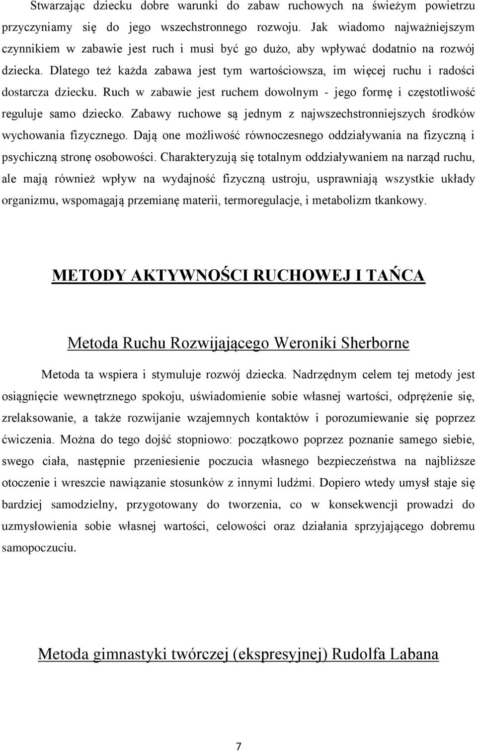 Dlatego też każda zabawa jest tym wartościowsza, im więcej ruchu i radości dostarcza dziecku. Ruch w zabawie jest ruchem dowolnym - jego formę i częstotliwość reguluje samo dziecko.