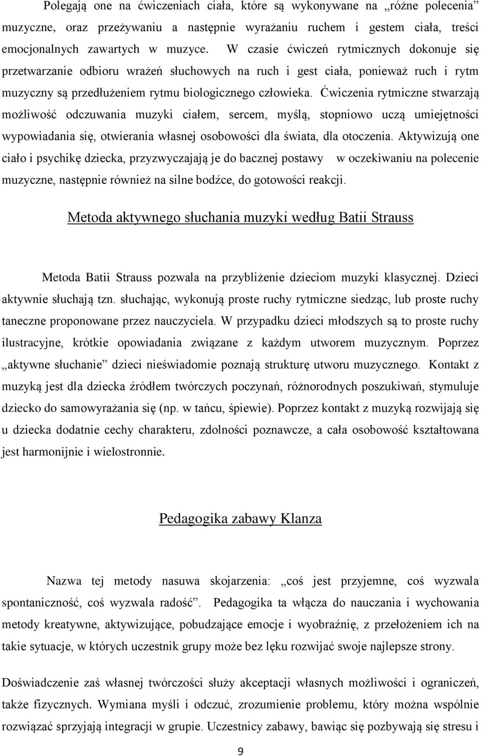 Ćwiczenia rytmiczne stwarzają możliwość odczuwania muzyki ciałem, sercem, myślą, stopniowo uczą umiejętności wypowiadania się, otwierania własnej osobowości dla świata, dla otoczenia.