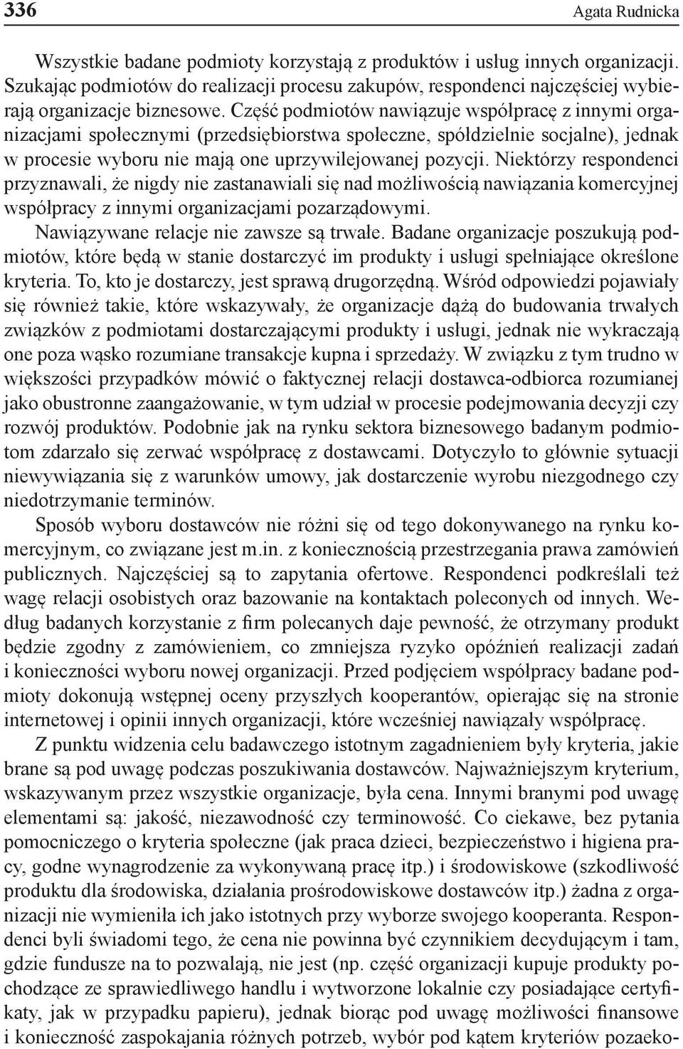 Część podmiotów nawiązuje współpracę z innymi organizacjami społecznymi (przedsiębiorstwa społeczne, spółdzielnie socjalne), jednak w procesie wyboru nie mają one uprzywilejowanej pozycji.
