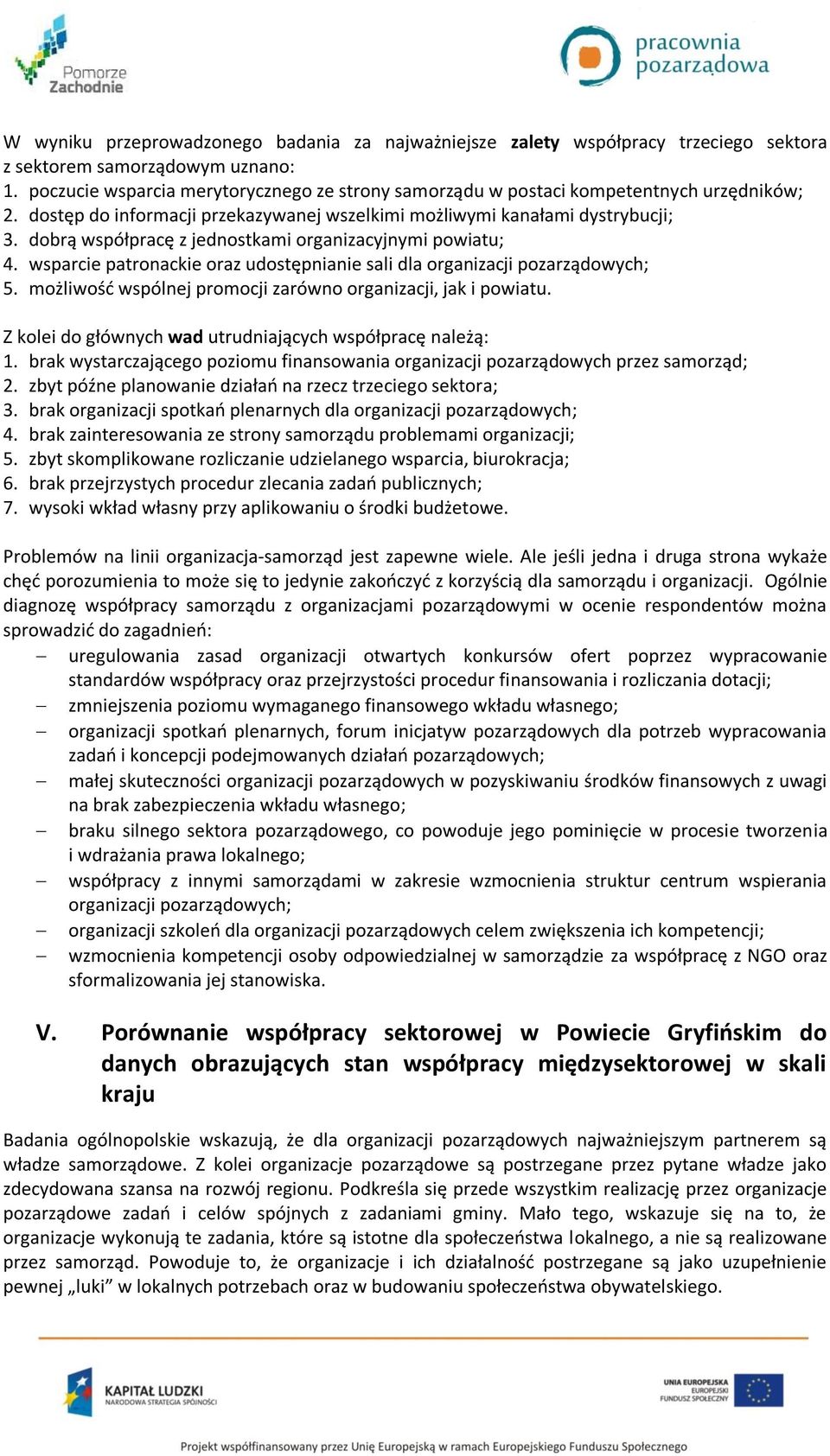 dobrą współpracę z jednostkami organizacyjnymi powiatu; 4. wsparcie patronackie oraz udostępnianie sali dla organizacji pozarządowych; 5.