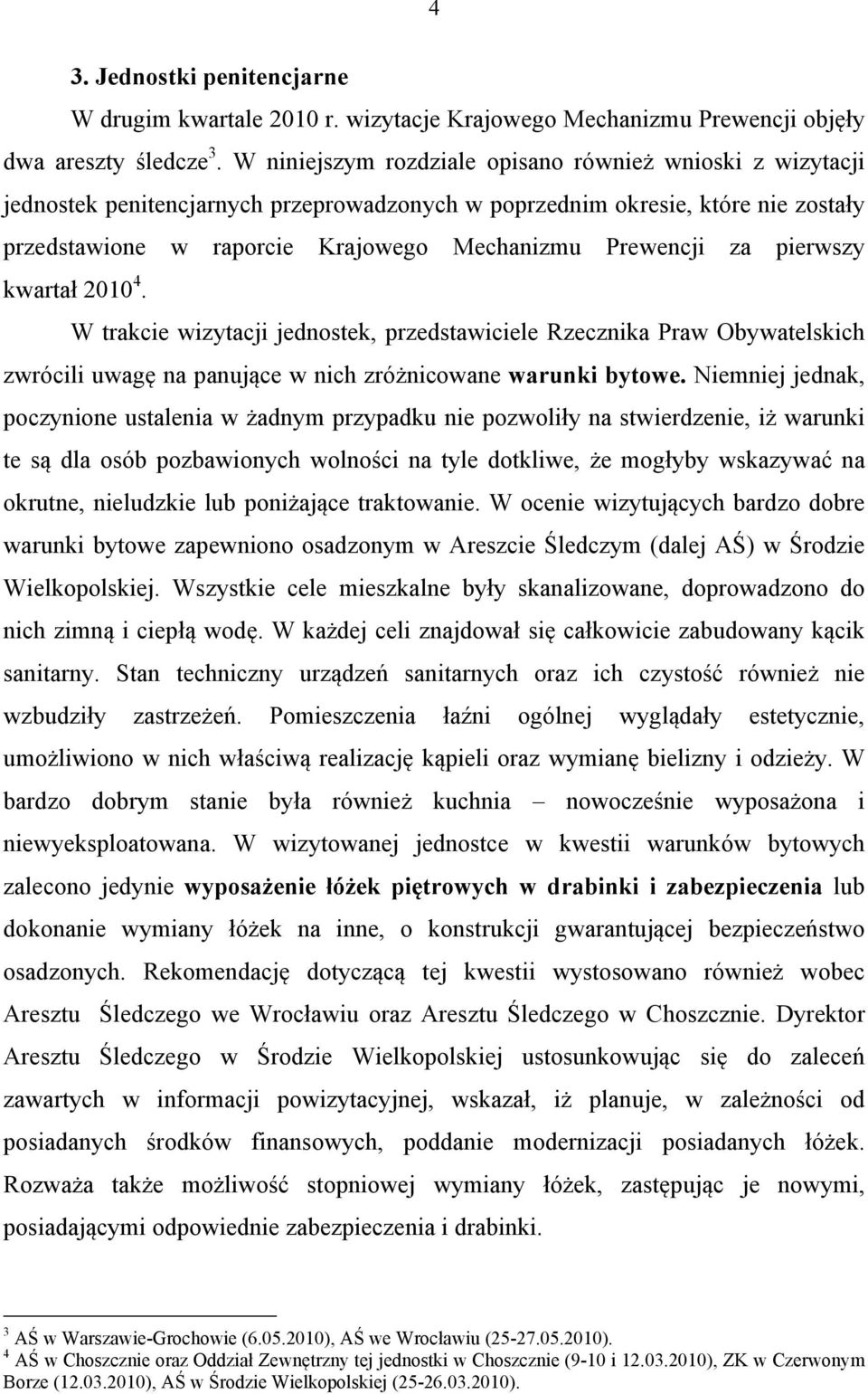 za pierwszy kwartał 2010 4. W trakcie wizytacji jednostek, przedstawiciele Rzecznika Praw Obywatelskich zwrócili uwagę na panujące w nich zróżnicowane warunki bytowe.