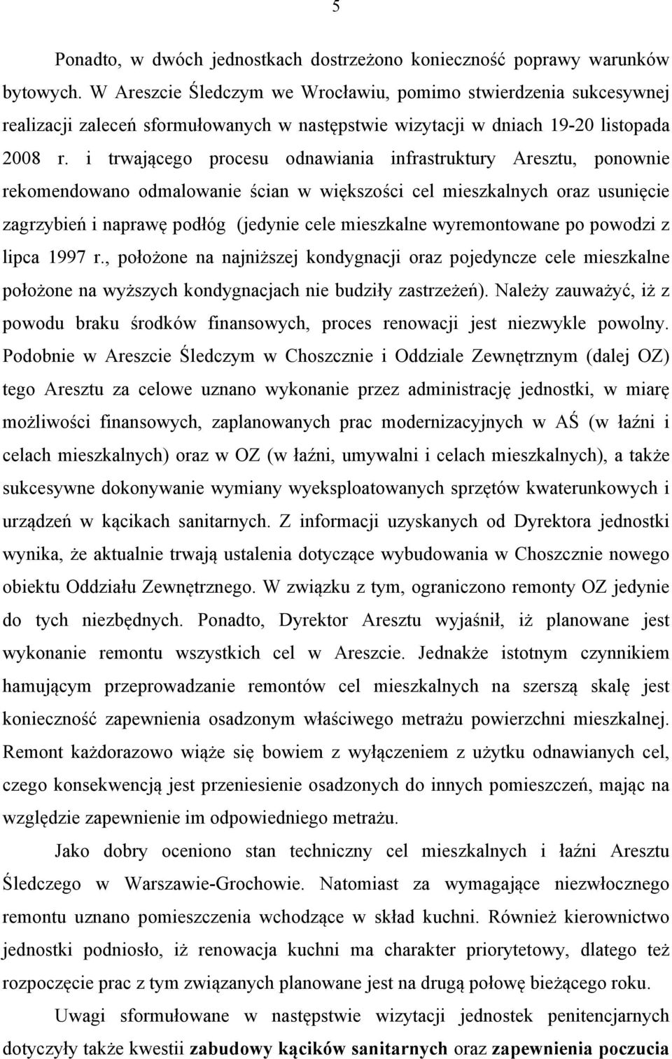 i trwającego procesu odnawiania infrastruktury Aresztu, ponownie rekomendowano odmalowanie ścian w większości cel mieszkalnych oraz usunięcie zagrzybień i naprawę podłóg (jedynie cele mieszkalne