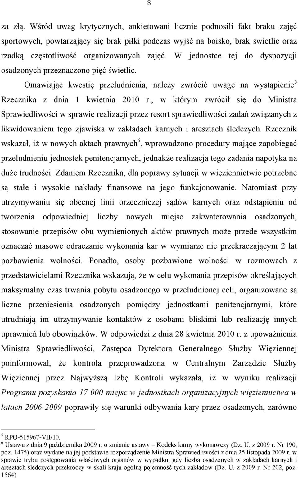 W jednostce tej do dyspozycji osadzonych przeznaczono pięć świetlic. Omawiając kwestię przeludnienia, należy zwrócić uwagę na wystąpienie 5 Rzecznika z dnia 1 kwietnia 2010 r.