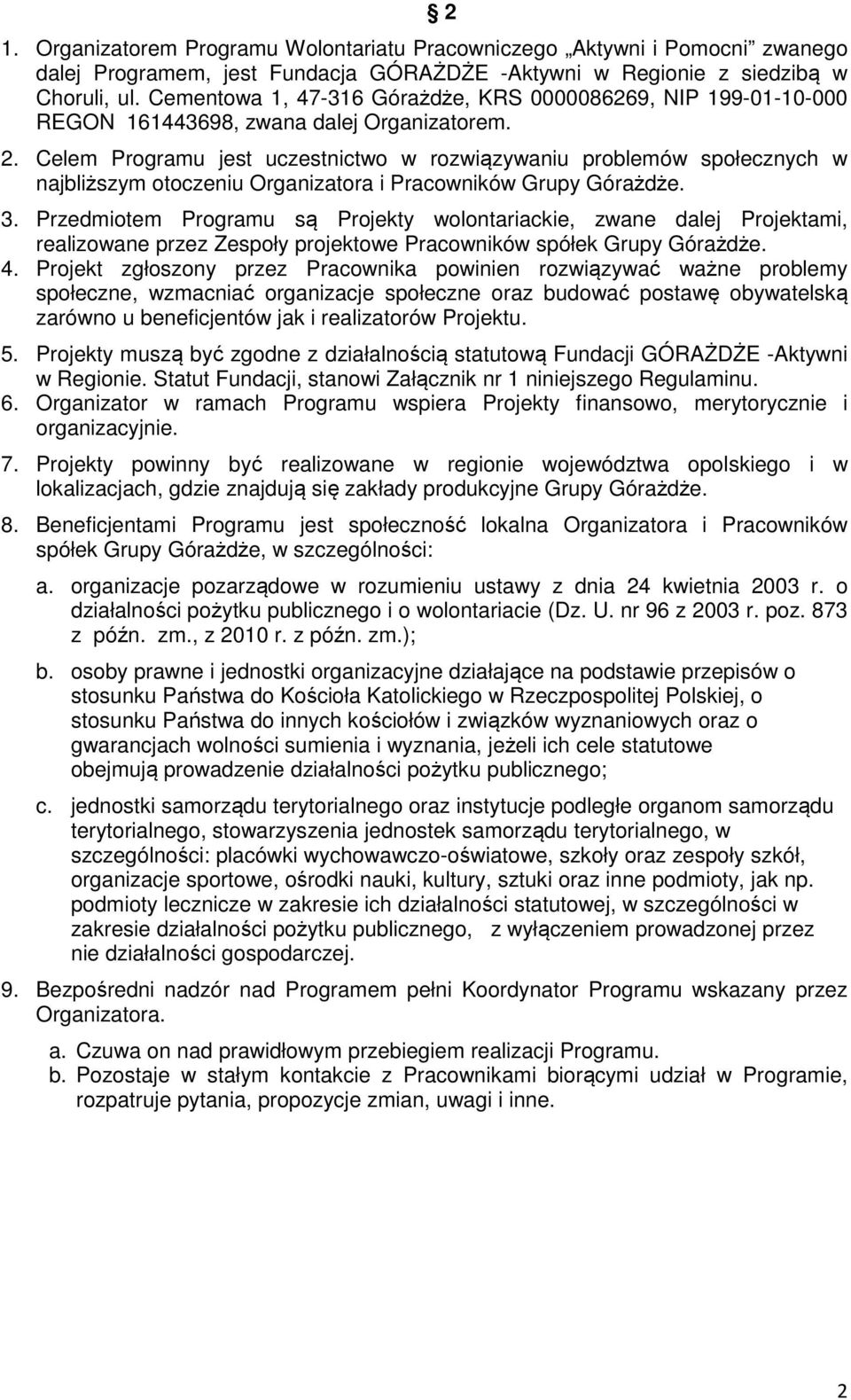 Celem Programu jest uczestnictwo w rozwiązywaniu problemów społecznych w najbliższym otoczeniu Organizatora i Pracowników Grupy Górażdże. 3.