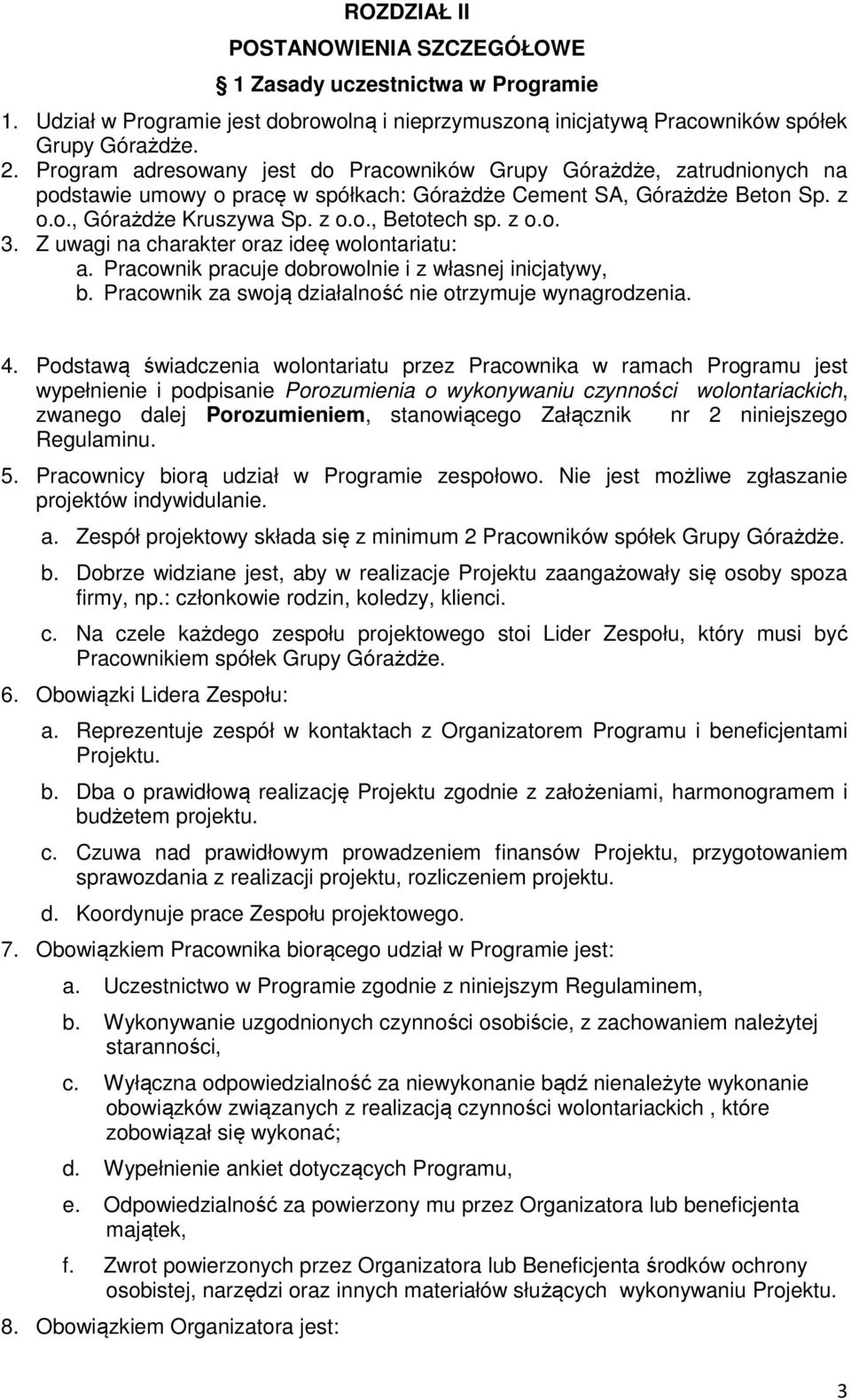 z o.o. 3. Z uwagi na charakter oraz ideę wolontariatu: a. Pracownik pracuje dobrowolnie i z własnej inicjatywy, b. Pracownik za swoją działalność nie otrzymuje wynagrodzenia. 4.