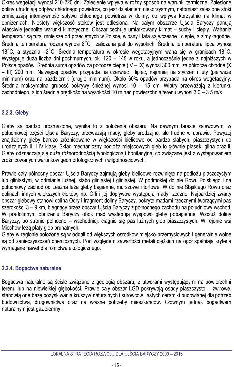 na klimat w obniżeniach. Niestety większość stoków jest odlesiona. Na całym obszarze Ujścia Baryczy panują właściwie jednolite warunki klimatyczne. Obszar cechuje umiarkowany klimat suchy i ciepły.