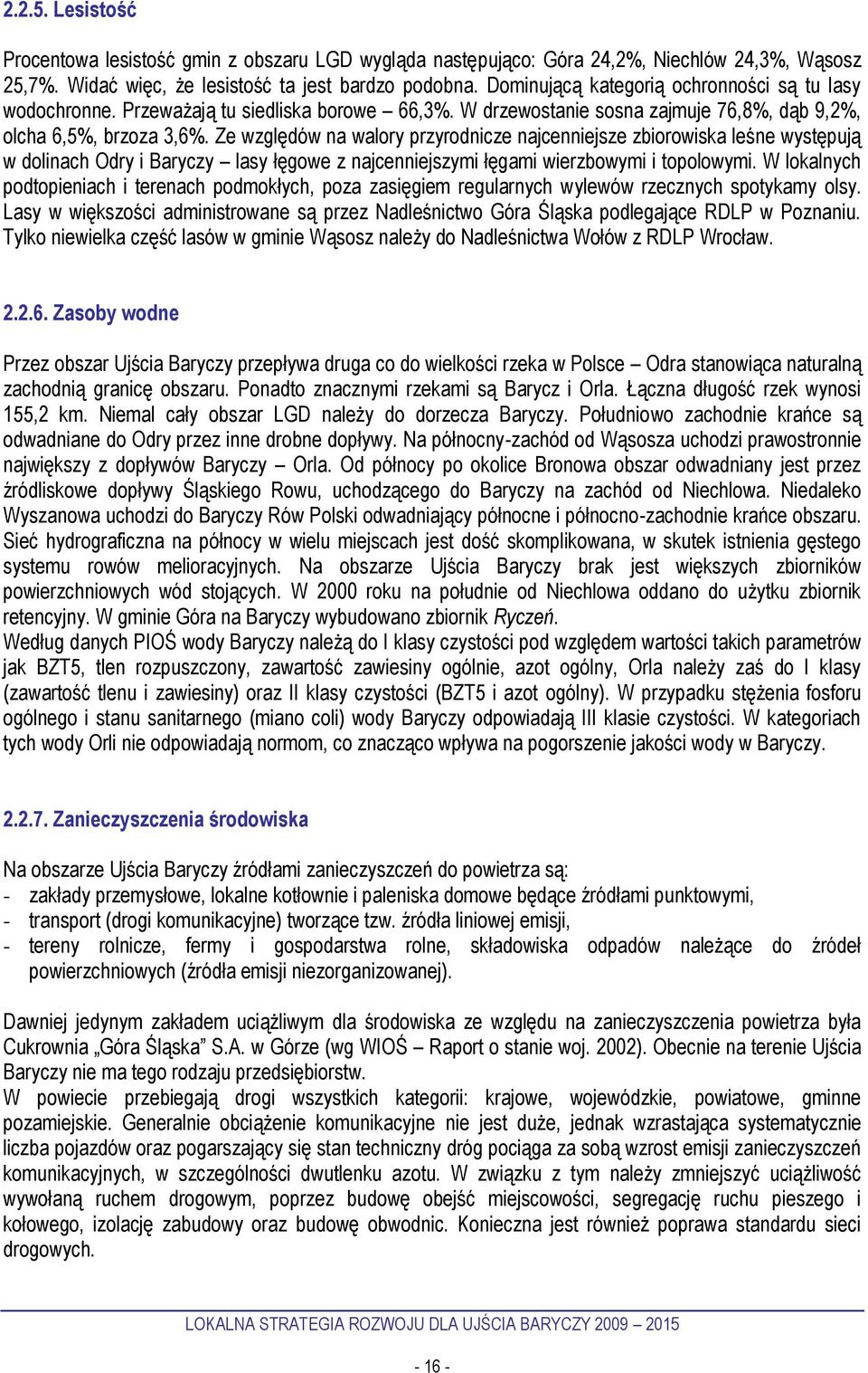 Ze względów na walory przyrodnicze najcenniejsze zbiorowiska leśne występują w dolinach Odry i Baryczy lasy łęgowe z najcenniejszymi łęgami wierzbowymi i topolowymi.
