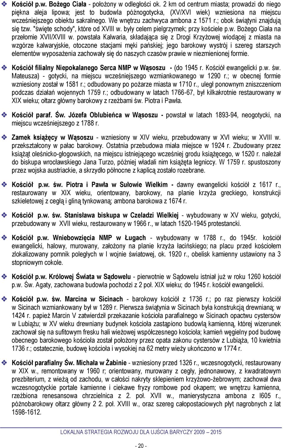 ; obok świątyni znajdują się tzw. "święte schody", które od XVIII w. były celem pielgrzymek; przy kościele p.w. Bożego Ciała na przełomie XVII/XVIII w.