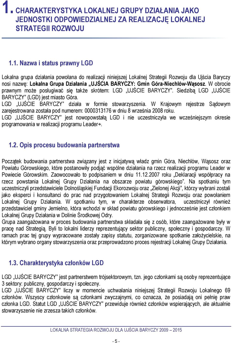 W obrocie prawnym może posługiwać się także skrótem: LGD UJŚCIE BARYCZY. Siedzibą LGD UJŚCIE BARYCZY (LGD) jest miasto Góra. LGD UJŚCIE BARYCZY działa w formie stowarzyszenia.