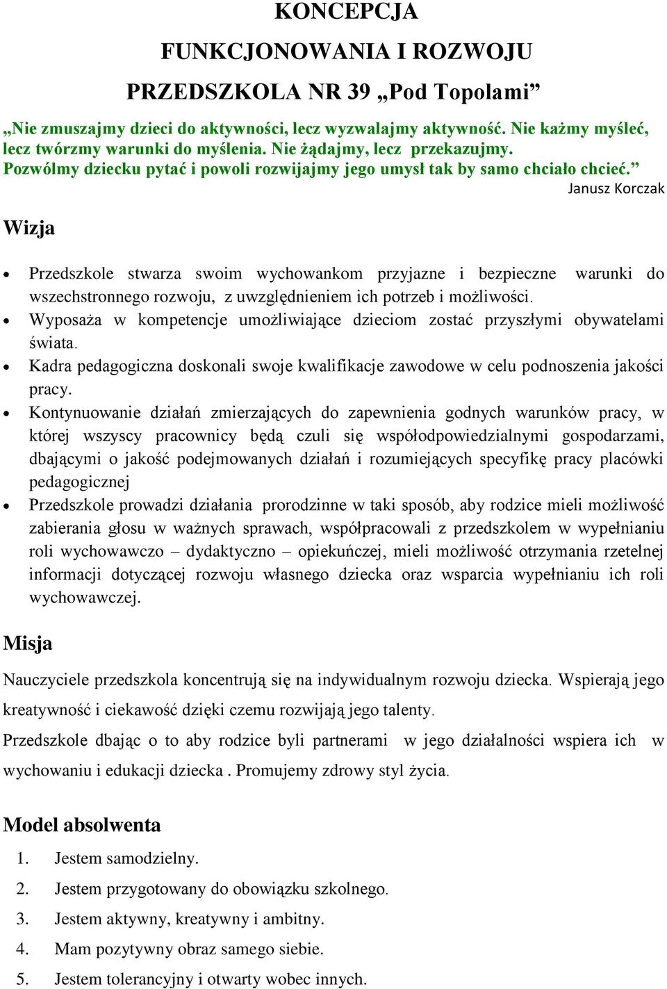 Janusz Korczak Wizja Przedszkole stwarza swoim wychowankom przyjazne i bezpieczne warunki do wszechstronnego rozwoju, z uwzględnieniem ich potrzeb i możliwości.