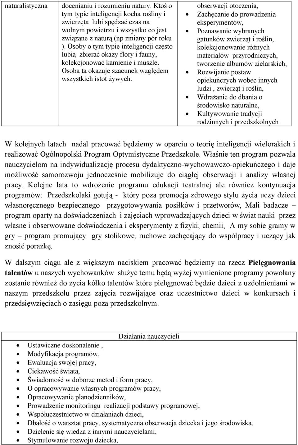 Osoby o tym typie inteligencji często lubią zbierać okazy flory i fauny, kolekcjonować kamienie i muszle. Osoba ta okazuje szacunek względem wszystkich istot żywych.