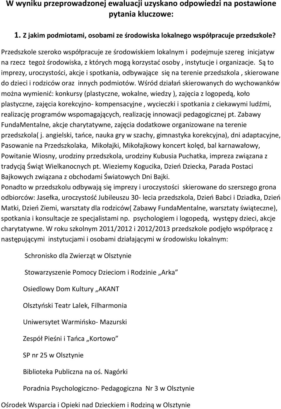 Są to imprezy, uroczystości, akcje i spotkania, odbywające się na terenie przedszkola, skierowane do dzieci i rodziców oraz innych podmiotów.