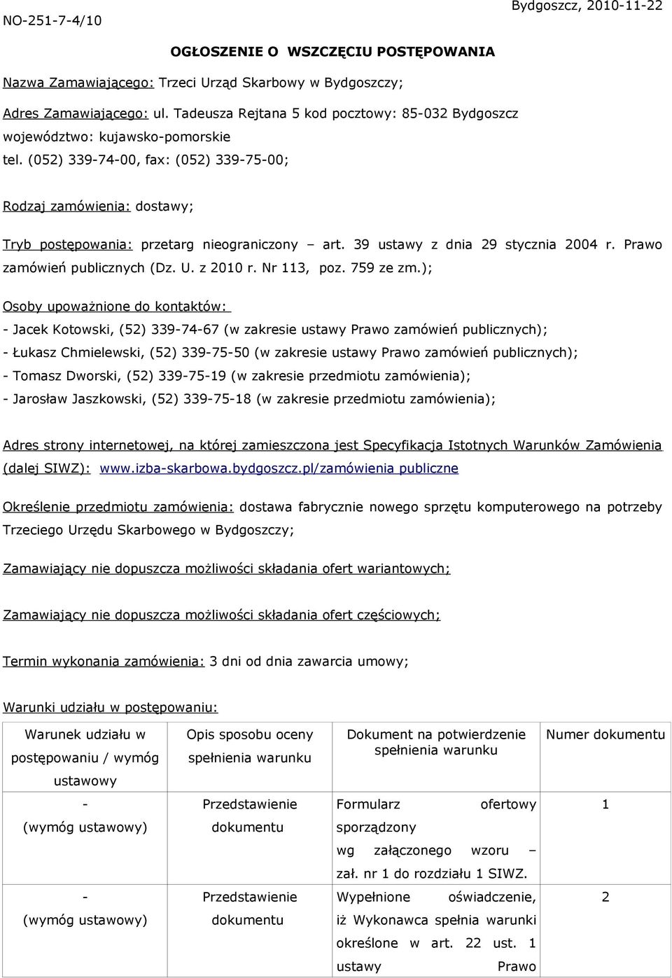 (052) 339-74-00, fax: (052) 339-75-00; Rodzaj zamówienia: dostawy; Tryb postępowania: przetarg nieograniczony art. 39 ustawy z dnia 29 stycznia 2004 r. Prawo zamówień (Dz. U. z 2010 r. Nr 113, poz.