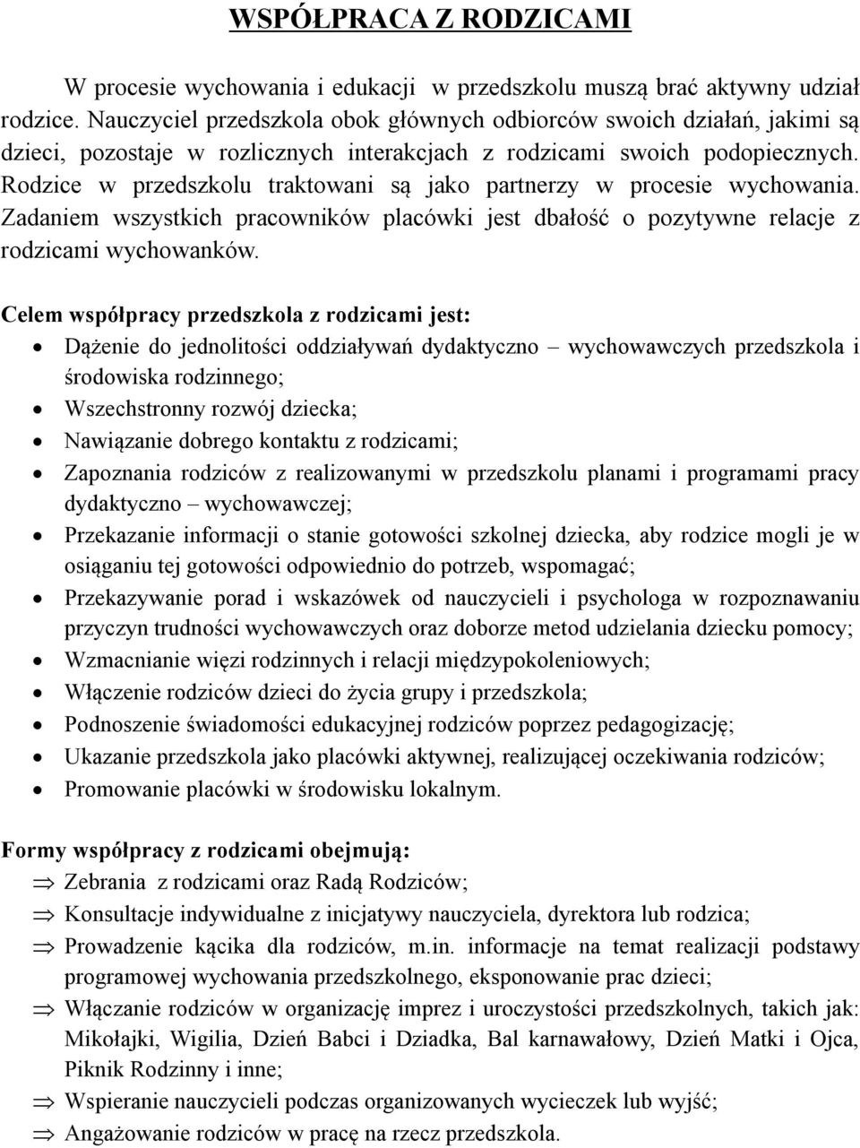 Rodzice w przedszkolu traktowani są jako partnerzy w procesie wychowania. Zadaniem wszystkich pracowników placówki jest dbałość o pozytywne relacje z rodzicami wychowanków.