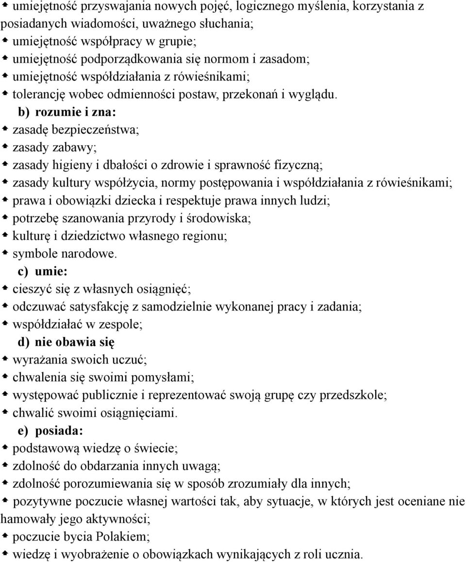 b) rozumie i zna: zasadę bezpieczeństwa; zasady zabawy; zasady higieny i dbałości o zdrowie i sprawność fizyczną; zasady kultury współżycia, normy postępowania i współdziałania z rówieśnikami; prawa