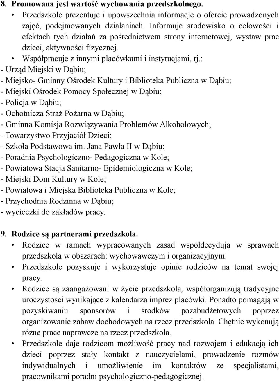 : - Urząd Miejski w Dąbiu; - Miejsko- Gminny Ośrodek Kultury i Biblioteka Publiczna w Dąbiu; - Miejski Ośrodek Pomocy Społecznej w Dąbiu; - Policja w Dąbiu; - Ochotnicza Straż Pożarna w Dąbiu; -