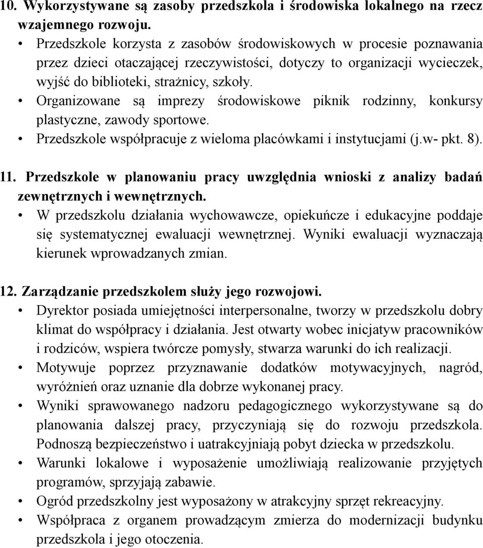 Organizowane są imprezy środowiskowe piknik rodzinny, konkursy plastyczne, zawody sportowe. Przedszkole współpracuje z wieloma placówkami i instytucjami (j.w- pkt. 8). 11.