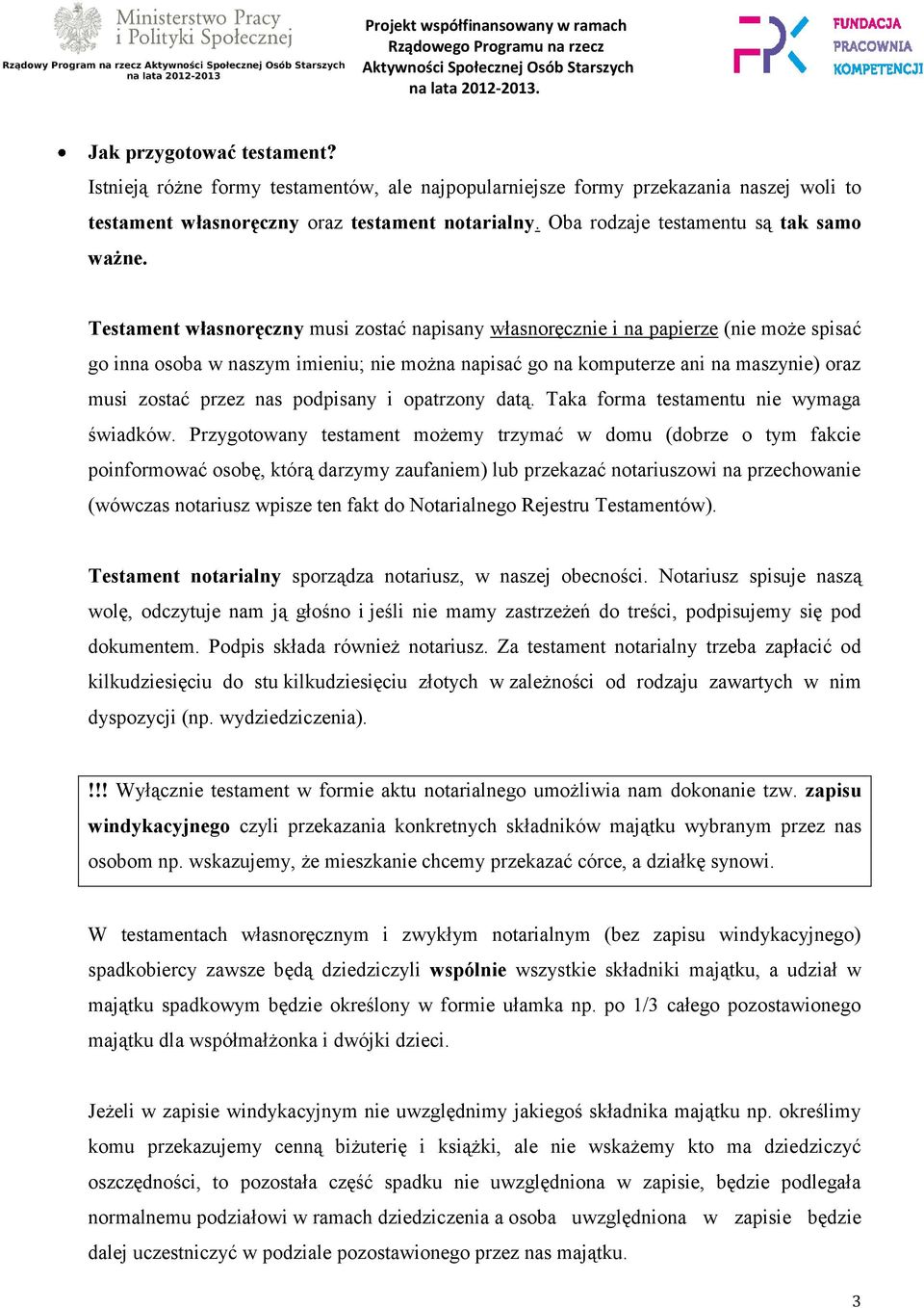 Testament własnoręczny musi zostać napisany własnoręcznie i na papierze (nie może spisać go inna osoba w naszym imieniu; nie można napisać go na komputerze ani na maszynie) oraz musi zostać przez nas