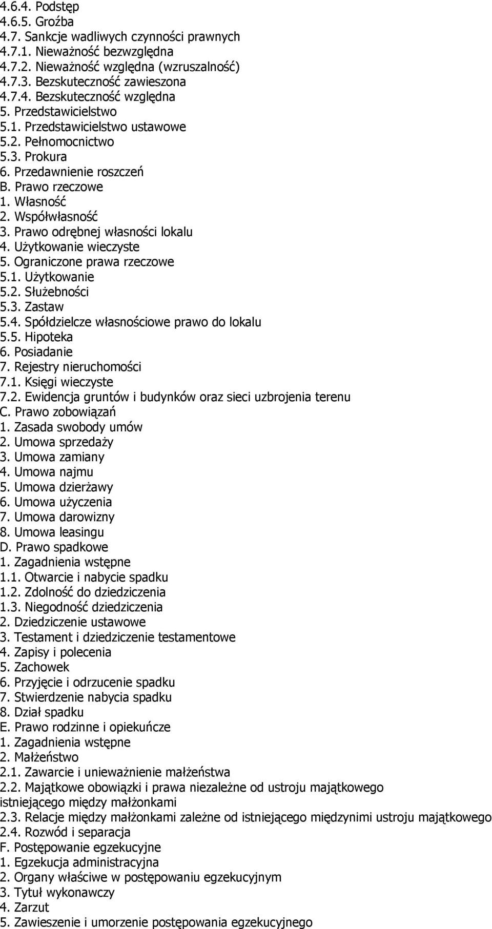 UŜytkowanie wieczyste 5. Ograniczone prawa rzeczowe 5.1. UŜytkowanie 5.2. SłuŜebności 5.3. Zastaw 5.4. Spółdzielcze własnościowe prawo do lokalu 5.5. Hipoteka 6. Posiadanie 7.
