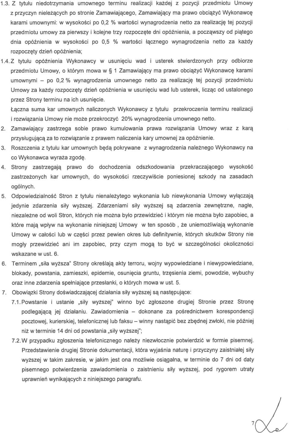 wysokości po 0,2 % wartości wynagrodzenia netto za realizację tej pozycji przedmiotu umowy za pierwszy i kolejne trzy rozpoczęte dni opóźnienia, a począwszy od piątego dnia opóźnienia w wysokości po