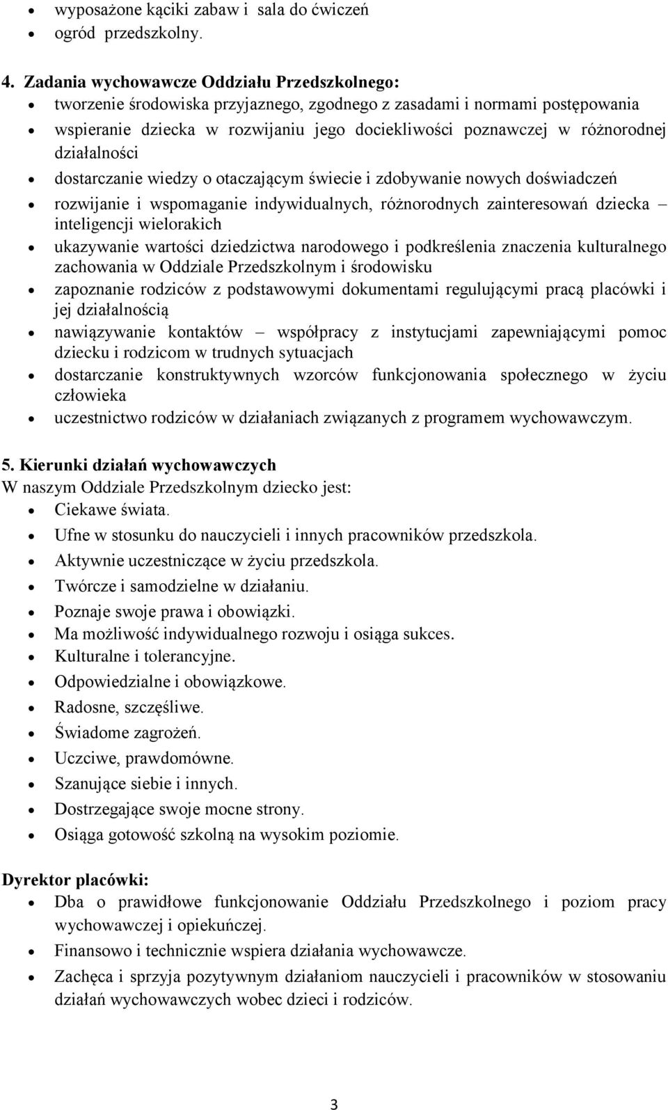 działalności dostarczanie wiedzy o otaczającym świecie i zdobywanie nowych doświadczeń rozwijanie i wspomaganie indywidualnych, różnorodnych zainteresowań dziecka inteligencji wielorakich ukazywanie