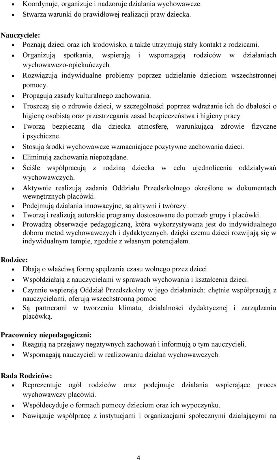 Rozwiązują indywidualne problemy poprzez udzielanie dzieciom wszechstronnej pomocy. Propagują zasady kulturalnego zachowania.