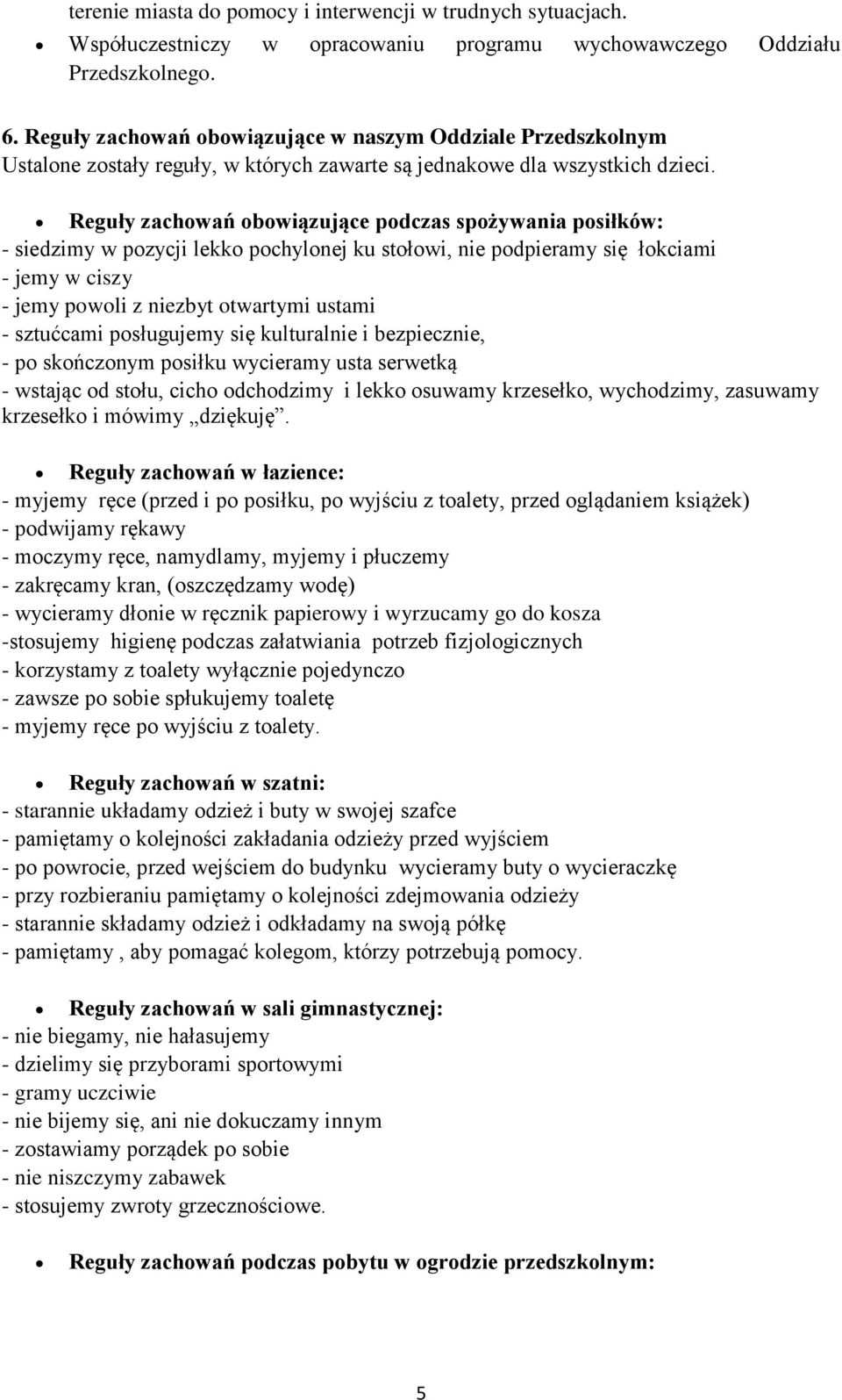 Reguły zachowań obowiązujące podczas spożywania posiłków: - siedzimy w pozycji lekko pochylonej ku stołowi, nie podpieramy się łokciami - jemy w ciszy - jemy powoli z niezbyt otwartymi ustami -