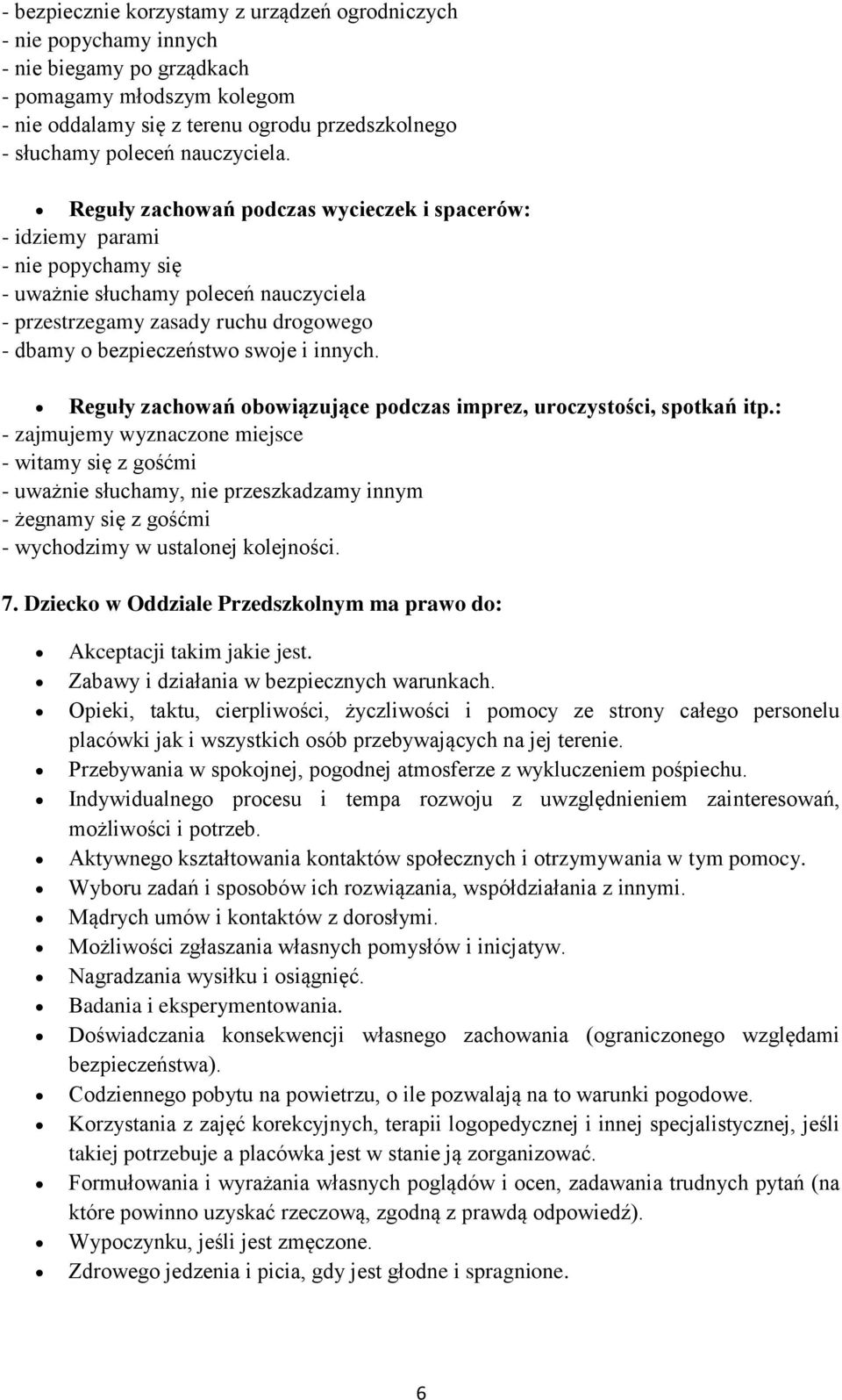 Reguły zachowań podczas wycieczek i spacerów: - idziemy parami - nie popychamy się - uważnie słuchamy poleceń nauczyciela - przestrzegamy zasady ruchu drogowego - dbamy o bezpieczeństwo swoje i