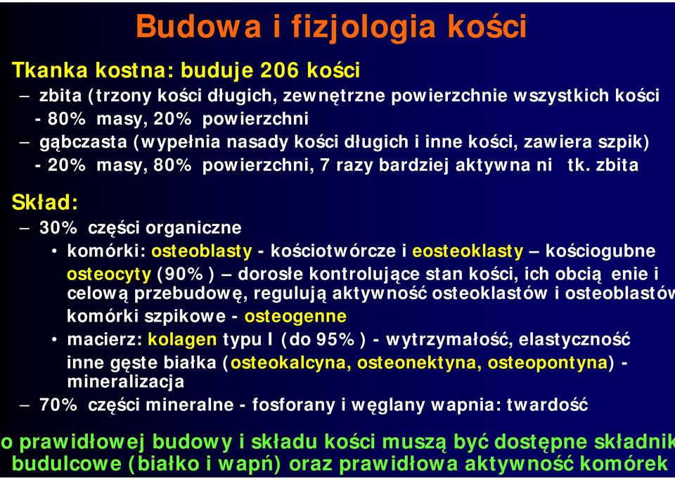 zbita Skład: 30% części organiczne komórki: osteoblasty - kościotwórcze i eosteoklasty kościogubne osteocyty (90%) dorosłe kontrolujące stan kości, ich obciążenie i celową przebudowę, regulują